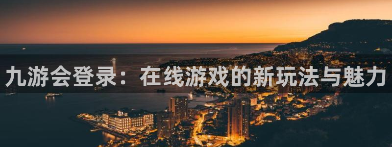 万事娱乐体育注册平台：九游会登录：在线游戏的新玩法与魅力