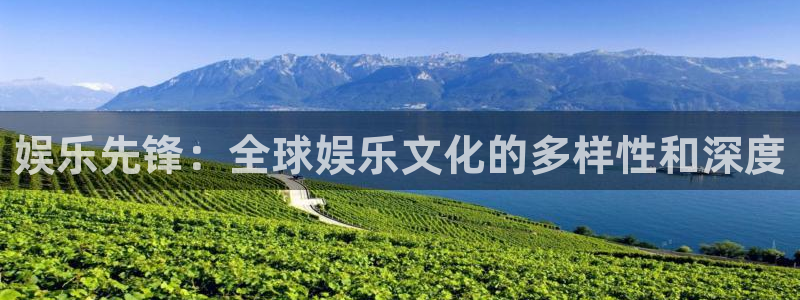 www.万事娱乐体育.com：娱乐先锋：全球娱乐文化的多样性和深度