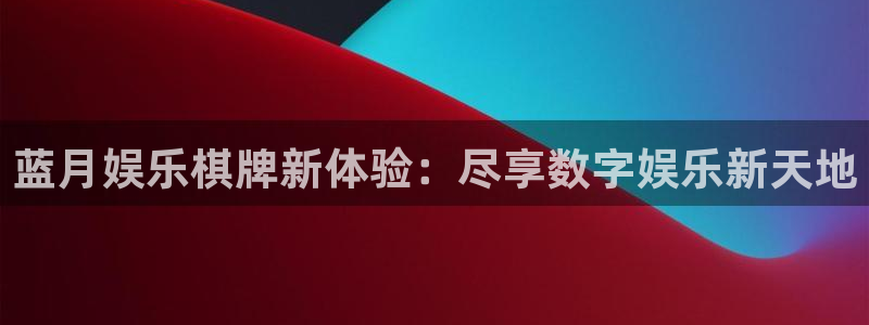 万事娱乐体育2官网入口：蓝月娱乐棋牌新体验：尽享数字娱乐新天地